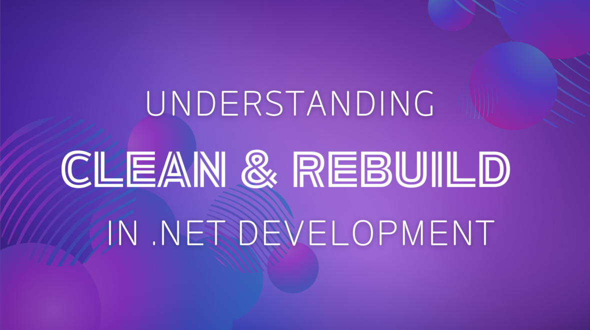 Understanding ‘Clean’ and ‘Rebuild’ in .NETDevelopment